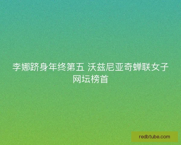 李娜跻身年终第五 沃兹尼亚奇蝉联女子网坛榜首