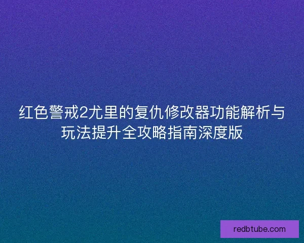 红色警戒2尤里的复仇修改器功能解析与玩法提升全攻略指南深度版